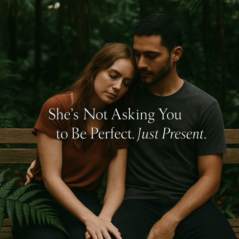 she’s not asking you to be perfect. Just present.