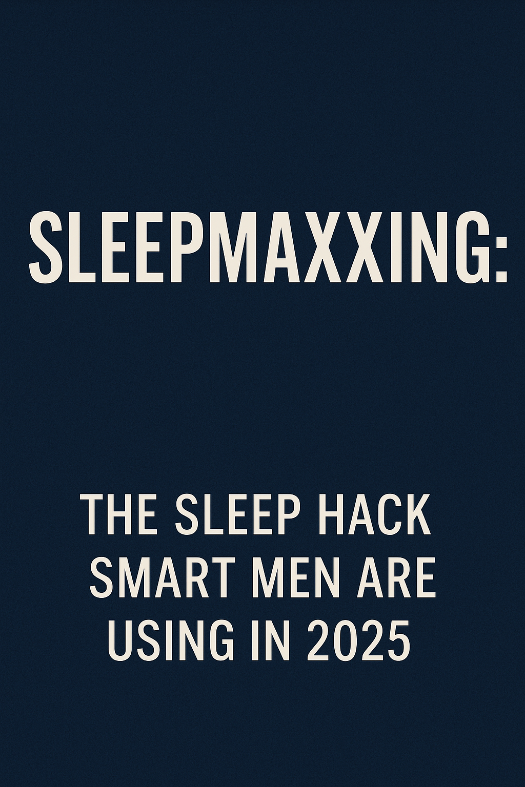 Sleepmaxxing: The Sleep Hack Smart Men Are Using in 2025